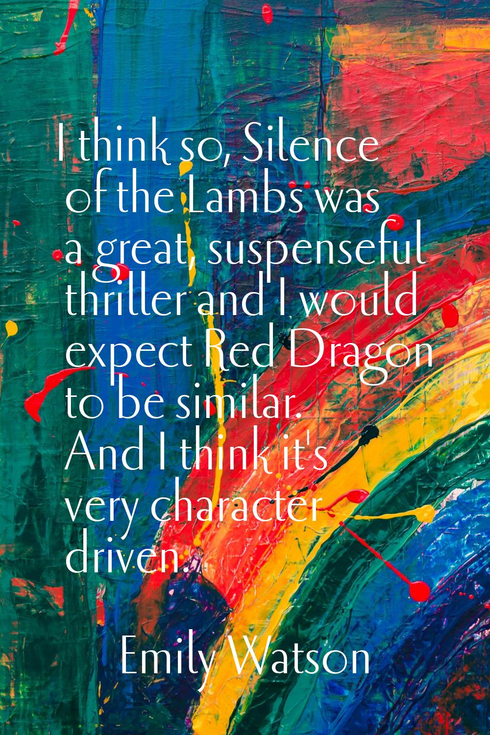 I think so, Silence of the Lambs was a great, suspenseful thriller and I would expect Red Dragon to