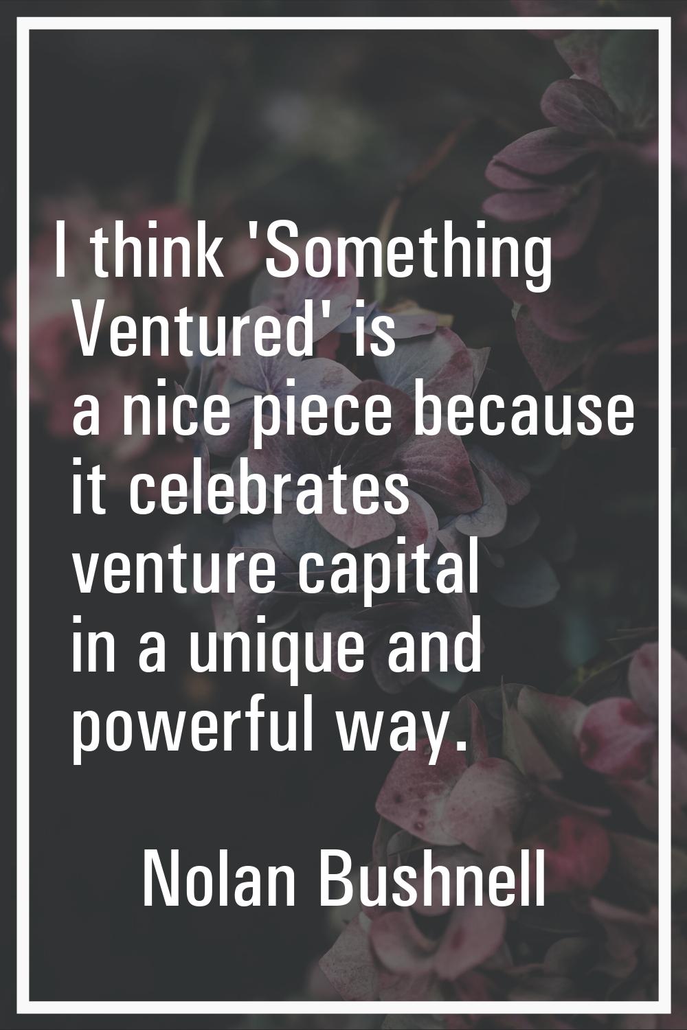 I think 'Something Ventured' is a nice piece because it celebrates venture capital in a unique and 