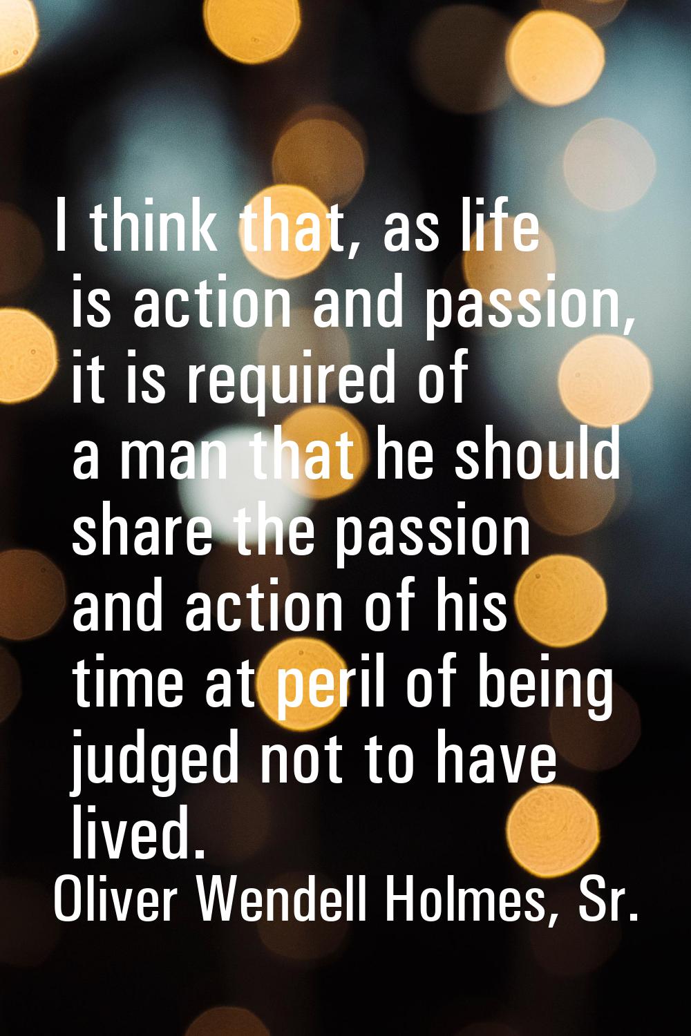 I think that, as life is action and passion, it is required of a man that he should share the passi