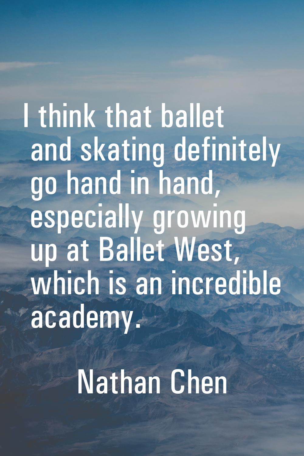 I think that ballet and skating definitely go hand in hand, especially growing up at Ballet West, w