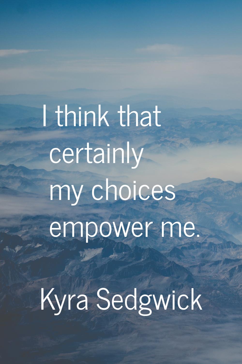 I think that certainly my choices empower me.