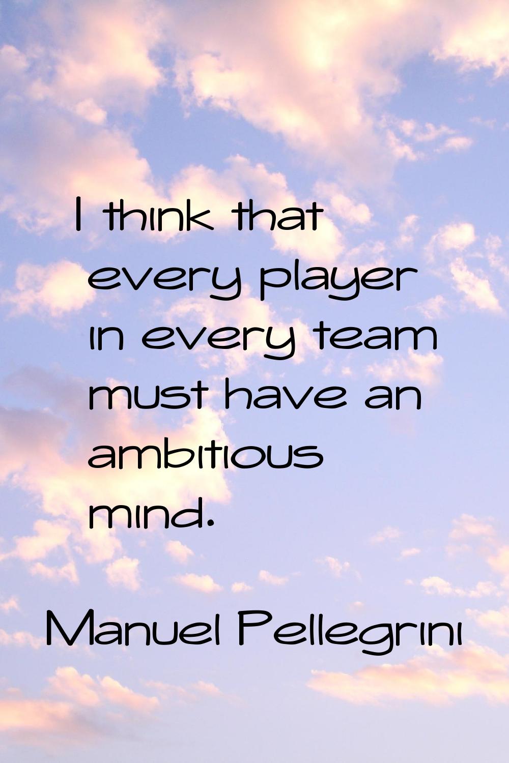 I think that every player in every team must have an ambitious mind.
