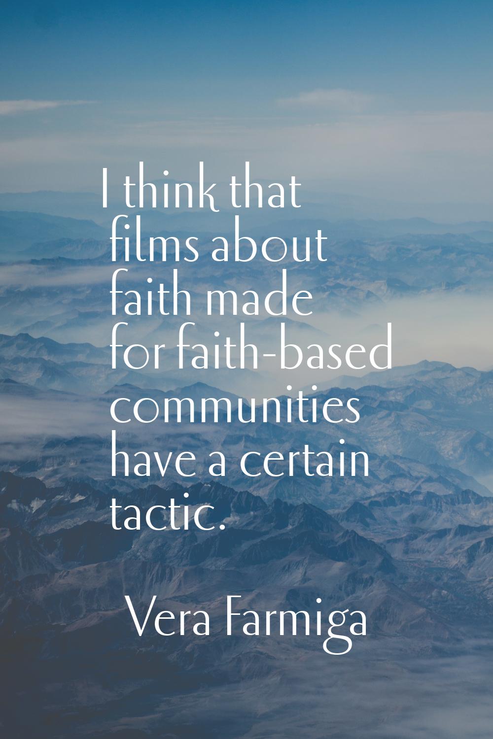 I think that films about faith made for faith-based communities have a certain tactic.