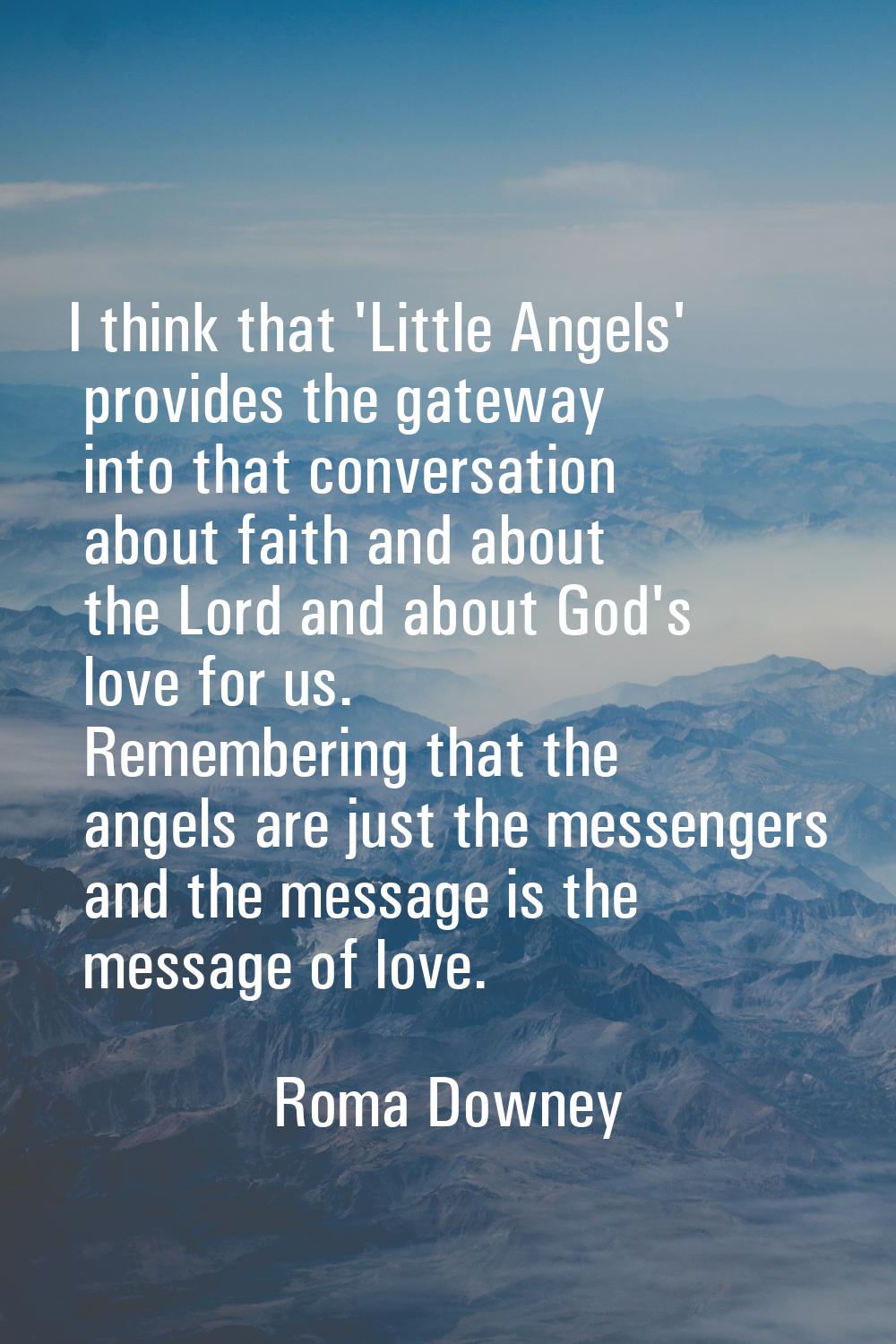 I think that 'Little Angels' provides the gateway into that conversation about faith and about the 