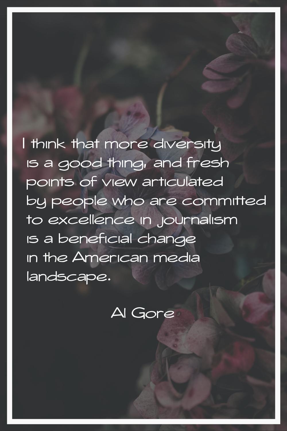 I think that more diversity is a good thing, and fresh points of view articulated by people who are