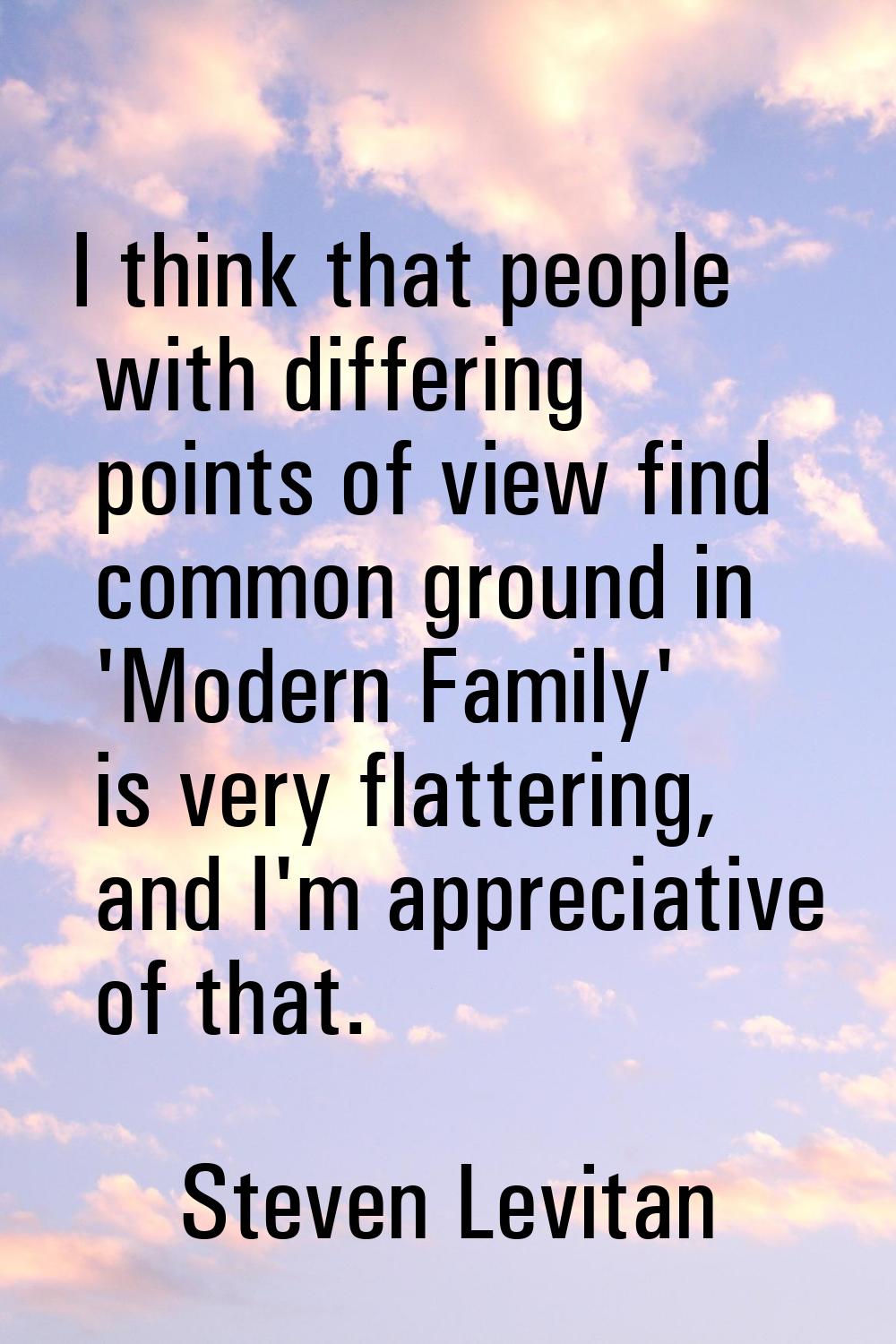I think that people with differing points of view find common ground in 'Modern Family' is very fla