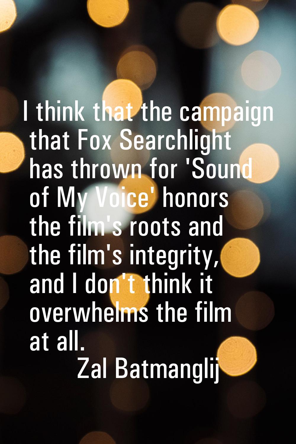 I think that the campaign that Fox Searchlight has thrown for 'Sound of My Voice' honors the film's
