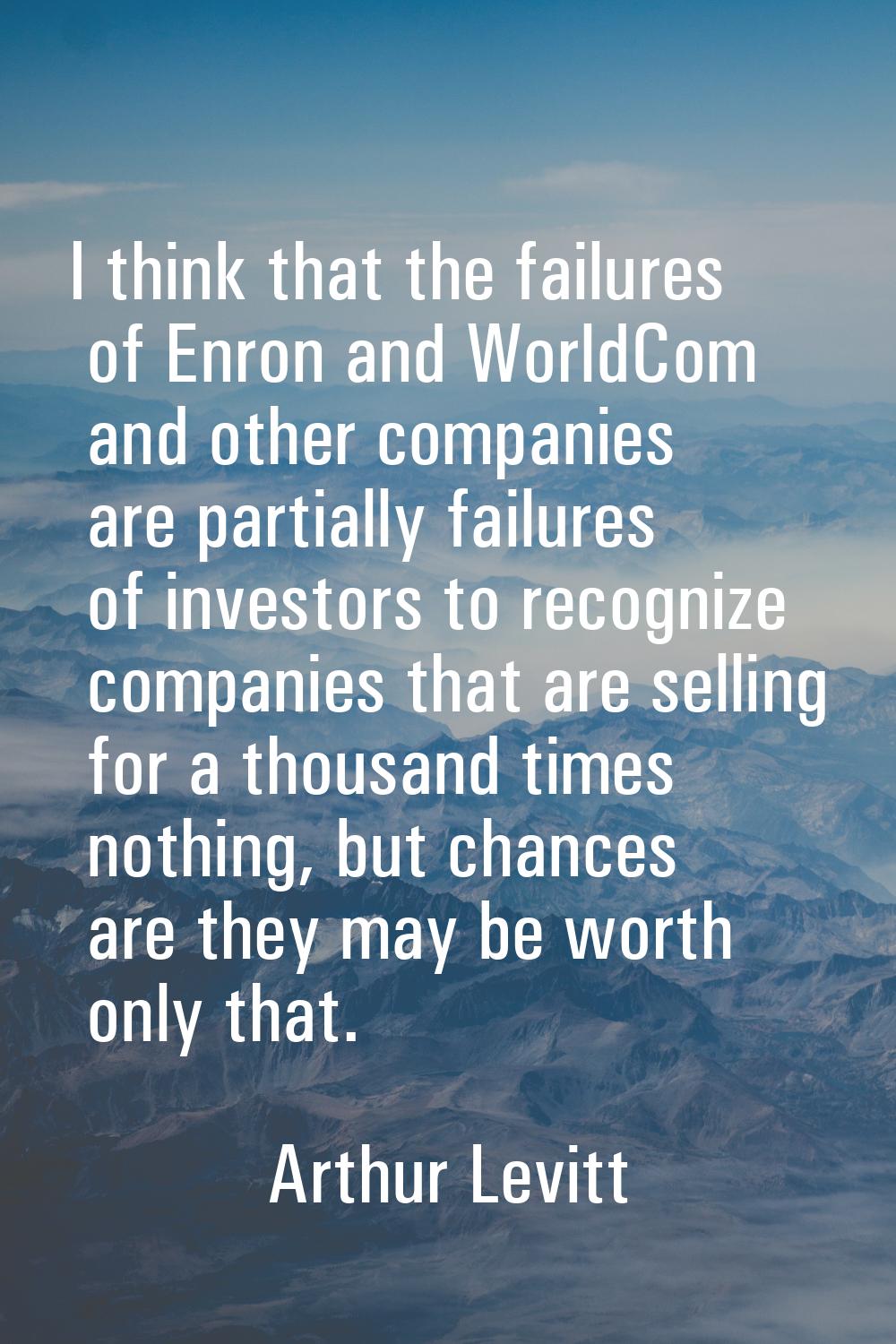 I think that the failures of Enron and WorldCom and other companies are partially failures of inves