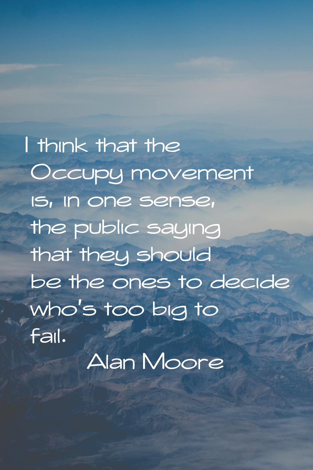 I think that the Occupy movement is, in one sense, the public saying that they should be the ones t