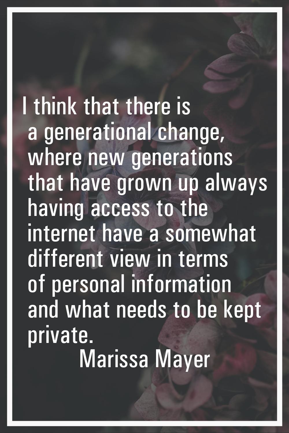 I think that there is a generational change, where new generations that have grown up always having