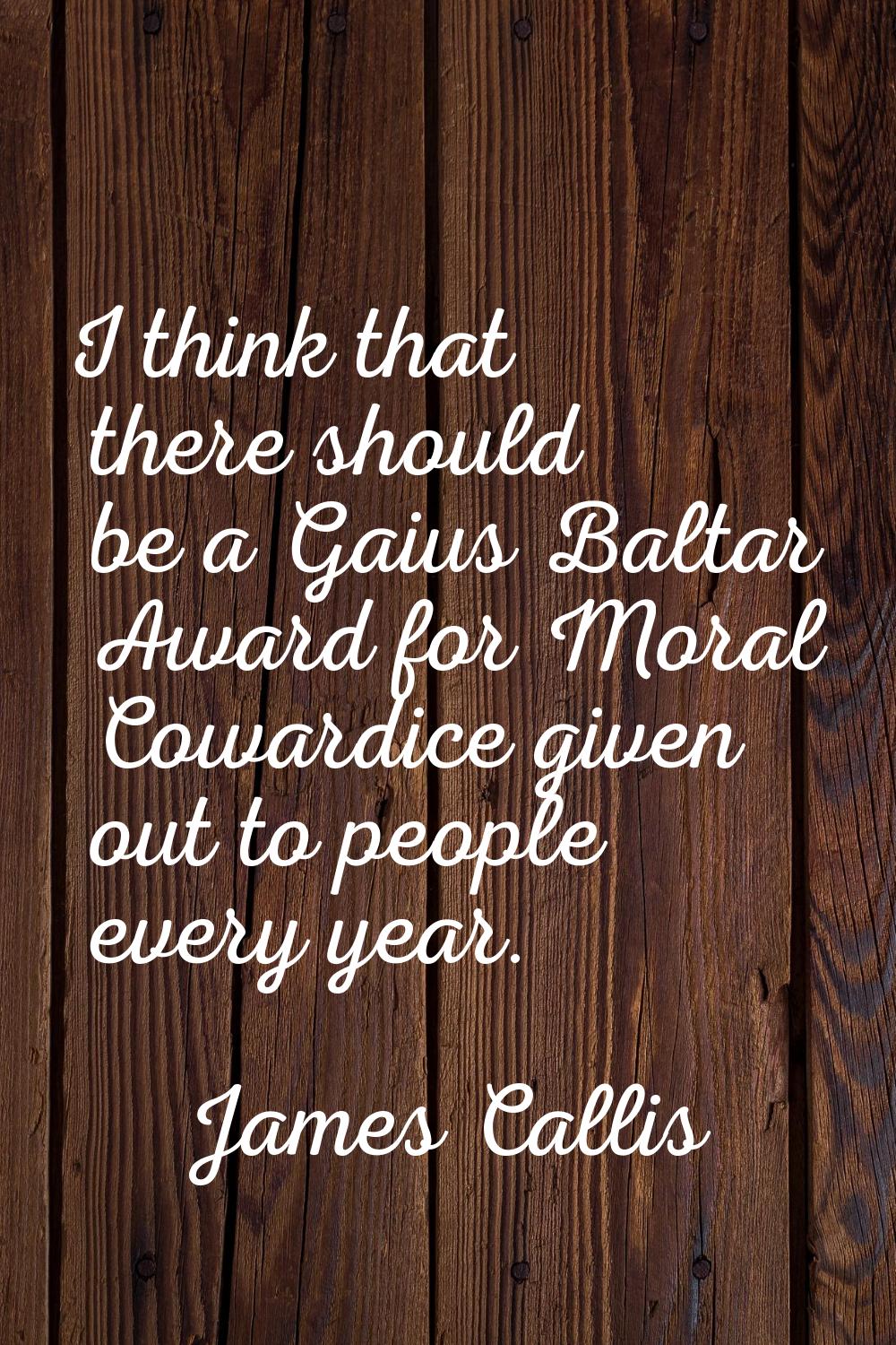 I think that there should be a Gaius Baltar Award for Moral Cowardice given out to people every yea