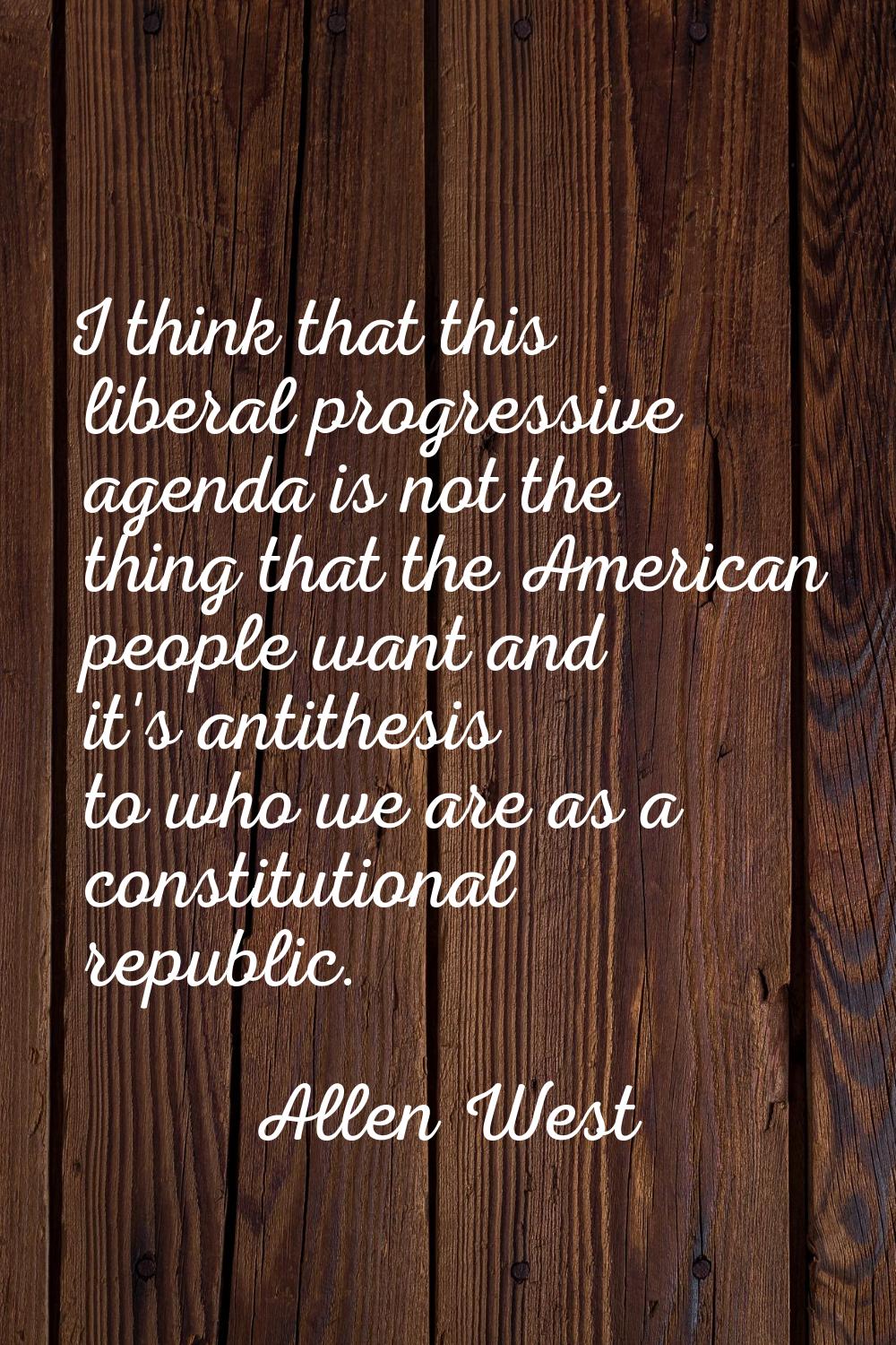 I think that this liberal progressive agenda is not the thing that the American people want and it'