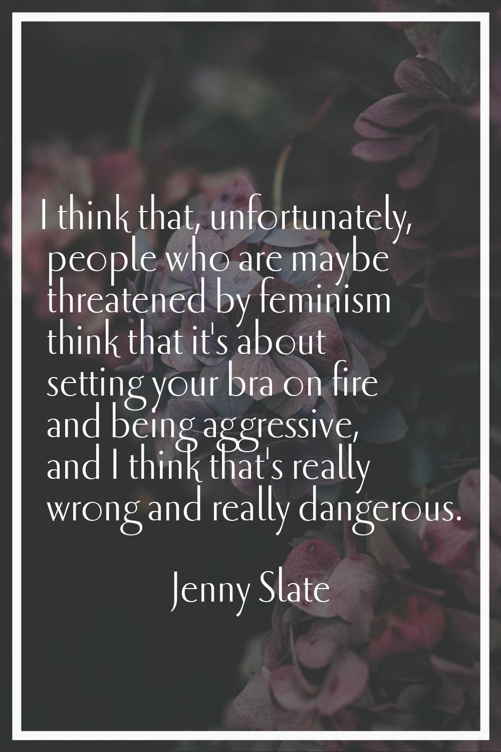 I think that, unfortunately, people who are maybe threatened by feminism think that it's about sett