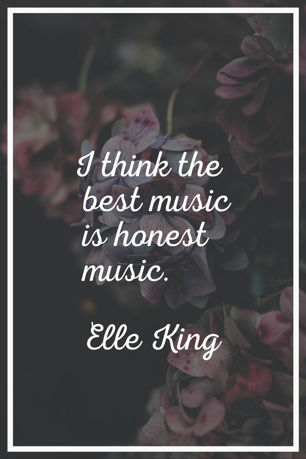 I think the best music is honest music.