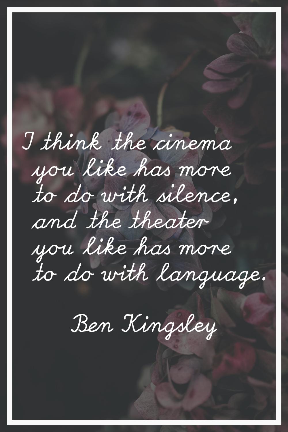 I think the cinema you like has more to do with silence, and the theater you like has more to do wi