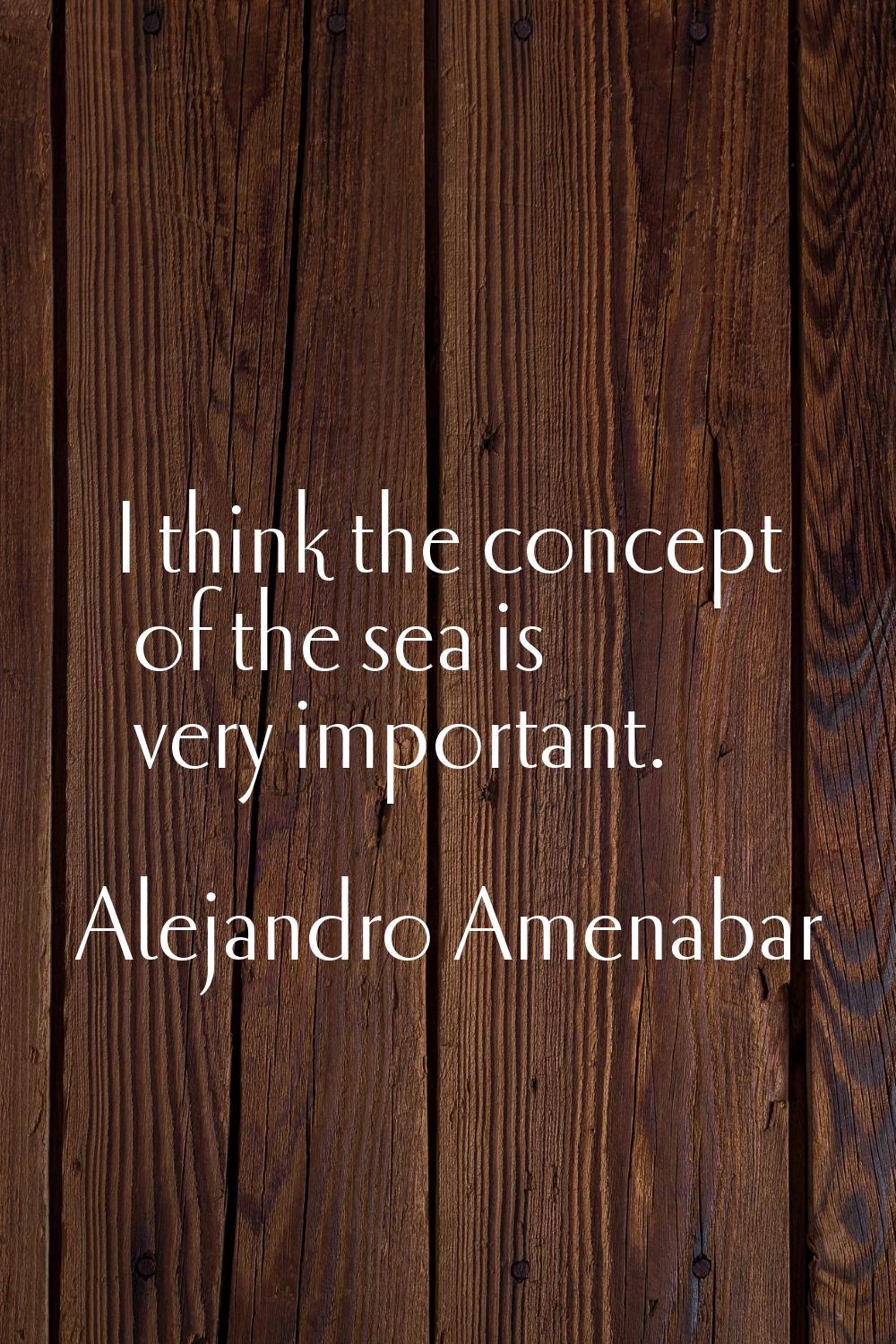 I think the concept of the sea is very important.