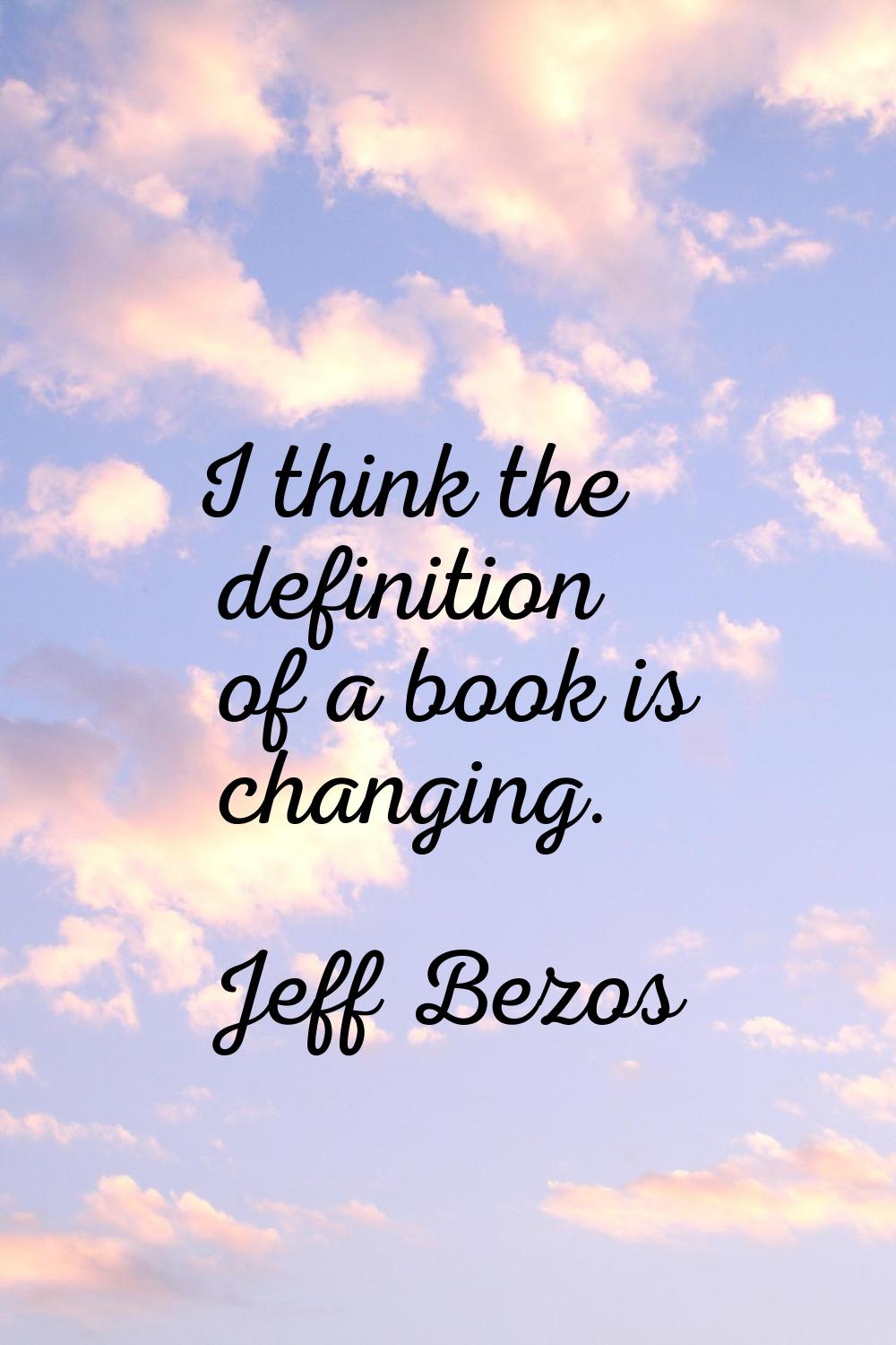 I think the definition of a book is changing.