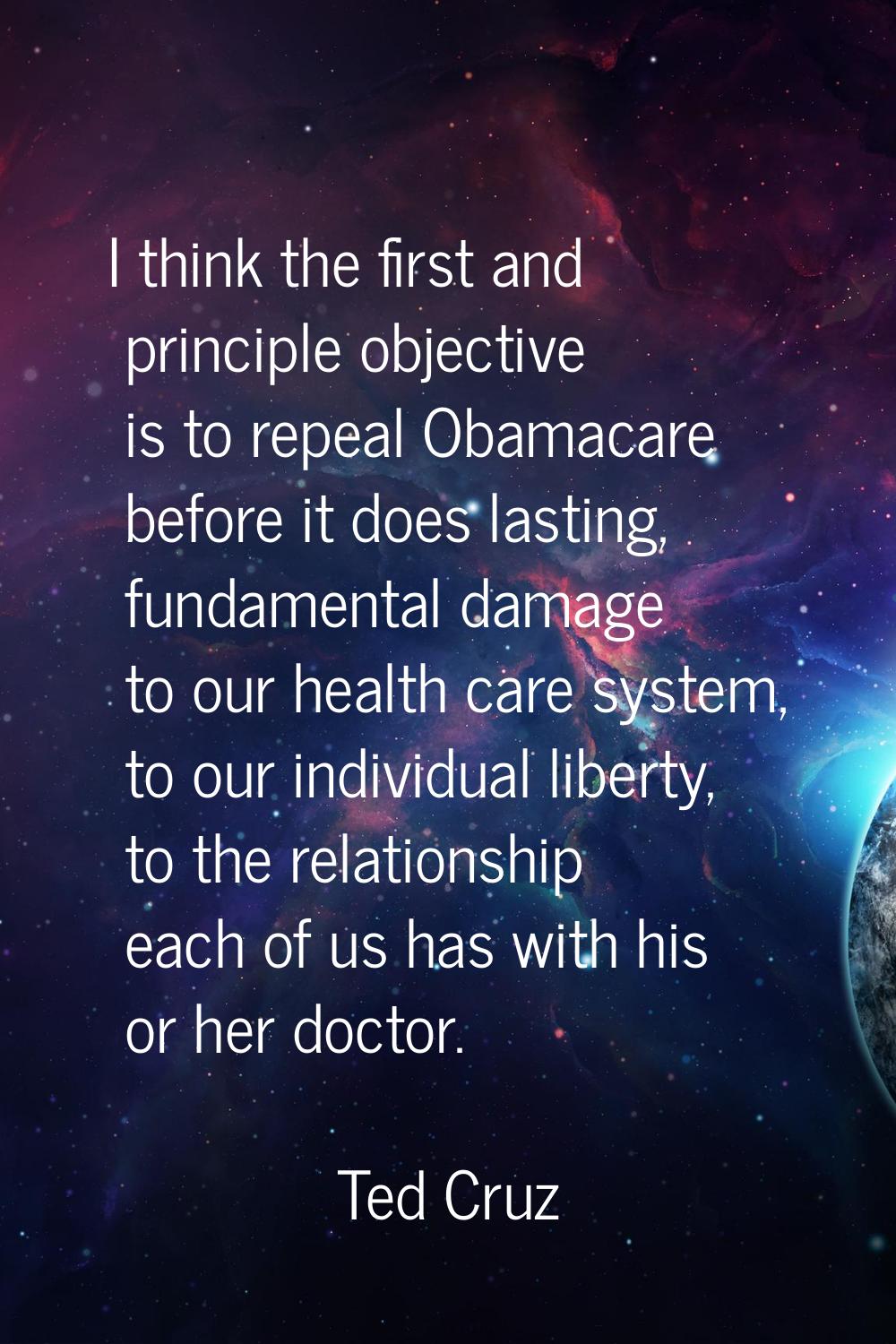 I think the first and principle objective is to repeal Obamacare before it does lasting, fundamenta