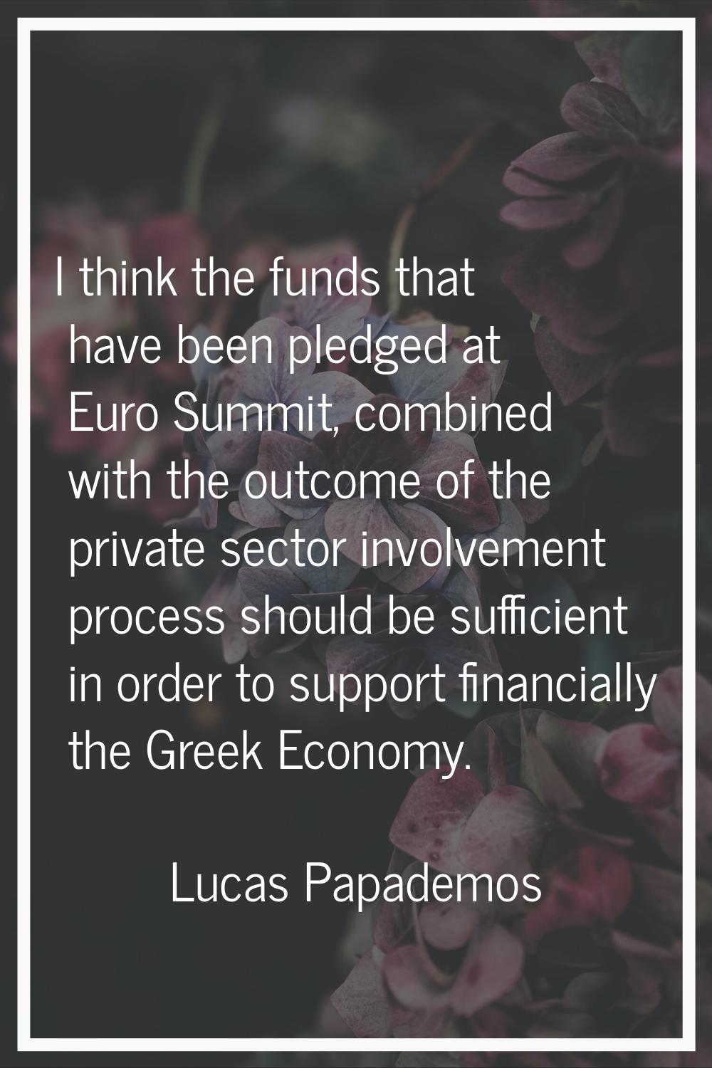 I think the funds that have been pledged at Euro Summit, combined with the outcome of the private s
