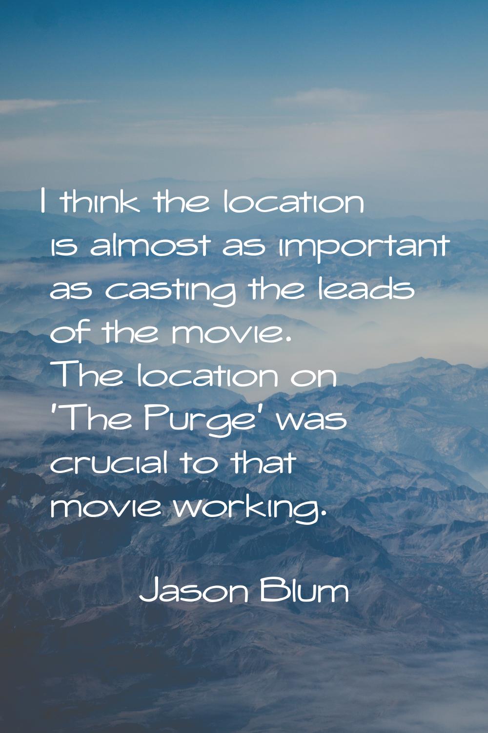 I think the location is almost as important as casting the leads of the movie. The location on 'The