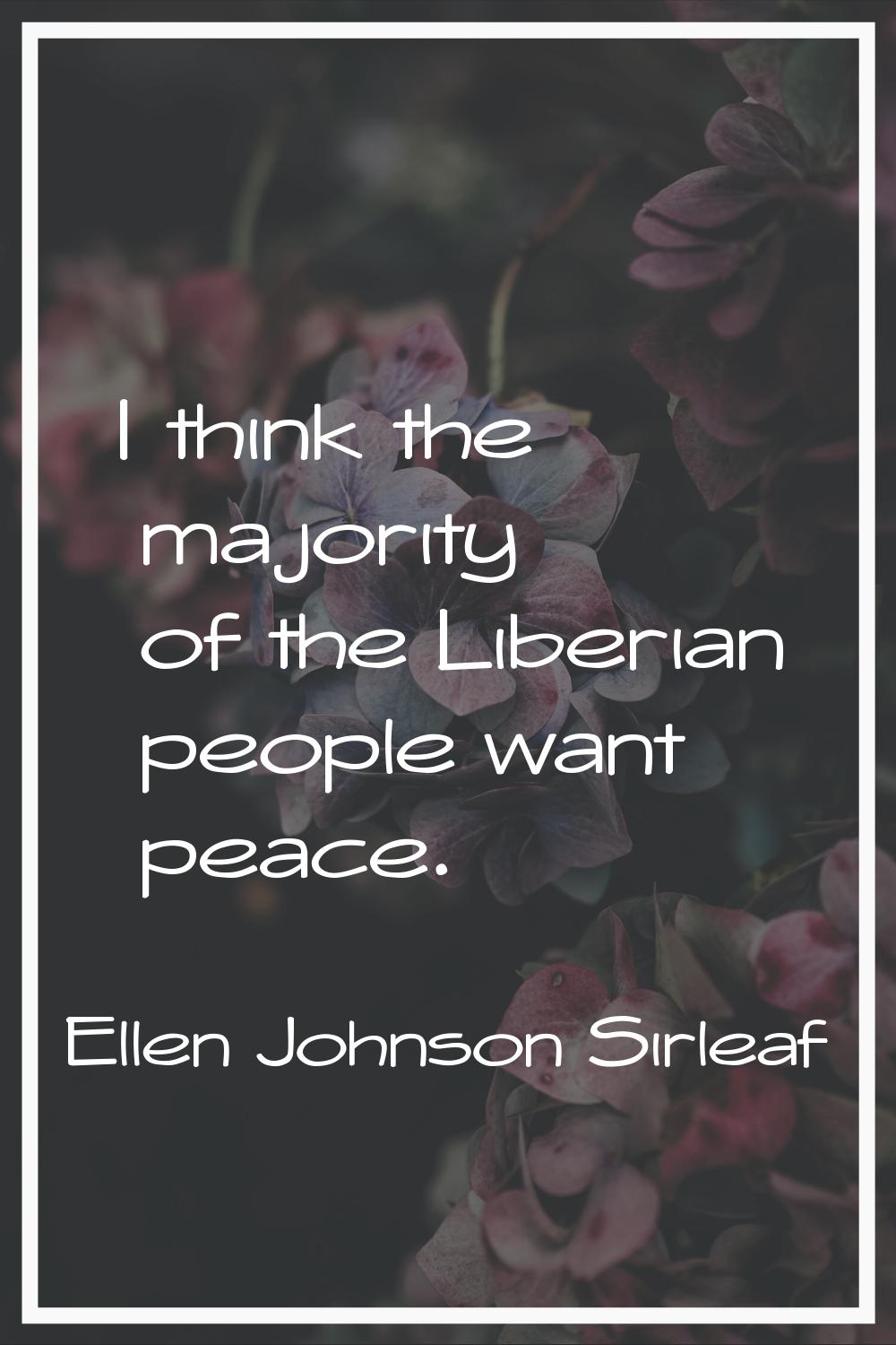 I think the majority of the Liberian people want peace.