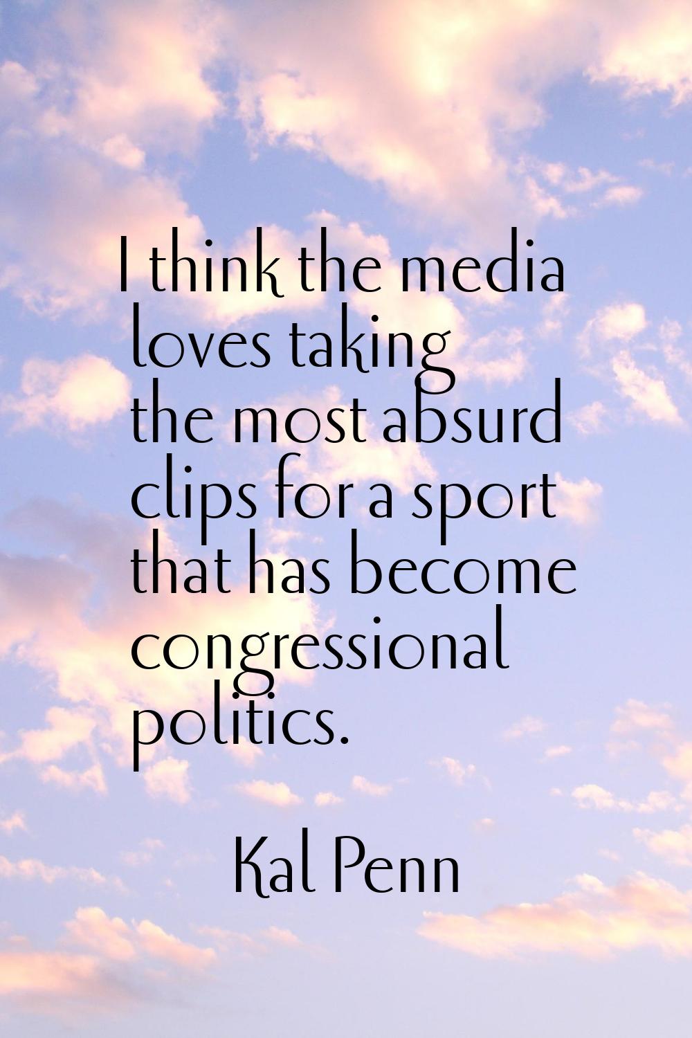 I think the media loves taking the most absurd clips for a sport that has become congressional poli