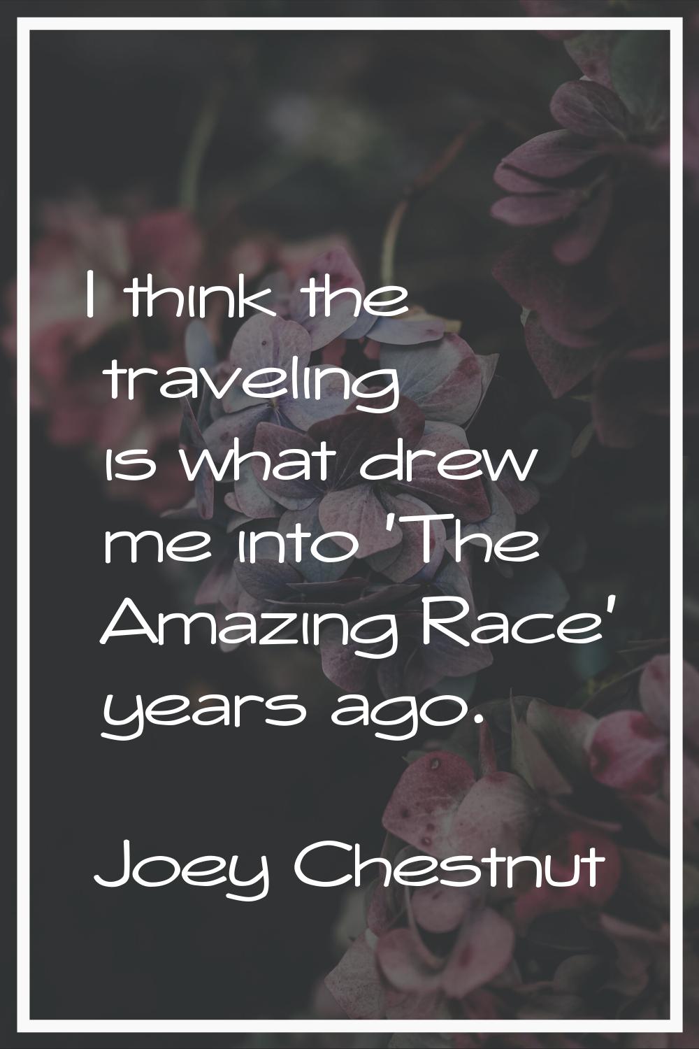 I think the traveling is what drew me into 'The Amazing Race' years ago.
