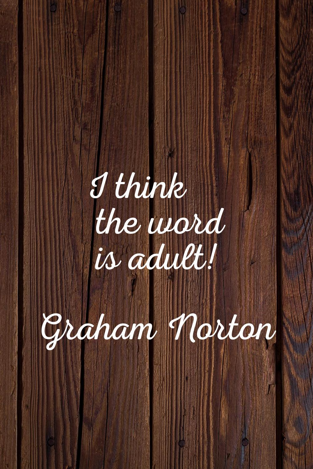 I think the word is adult!