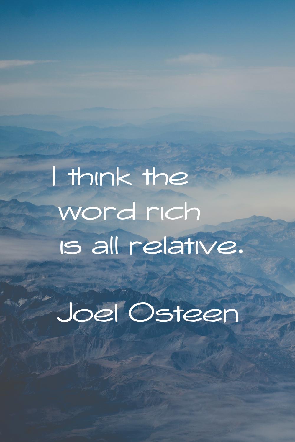I think the word rich is all relative.