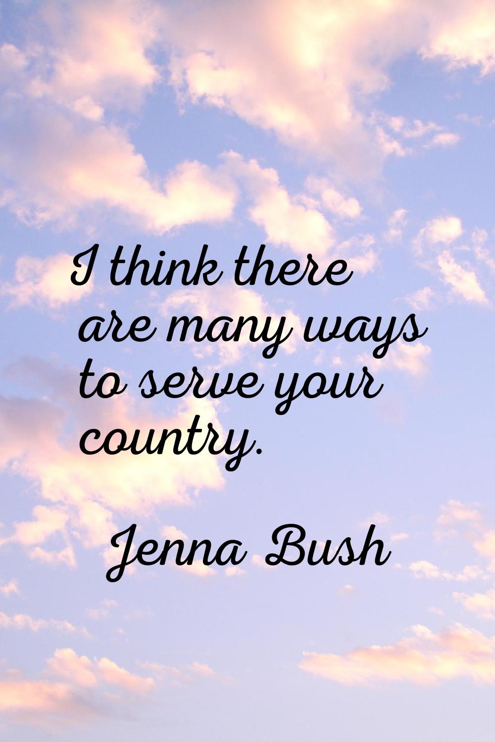 I think there are many ways to serve your country.