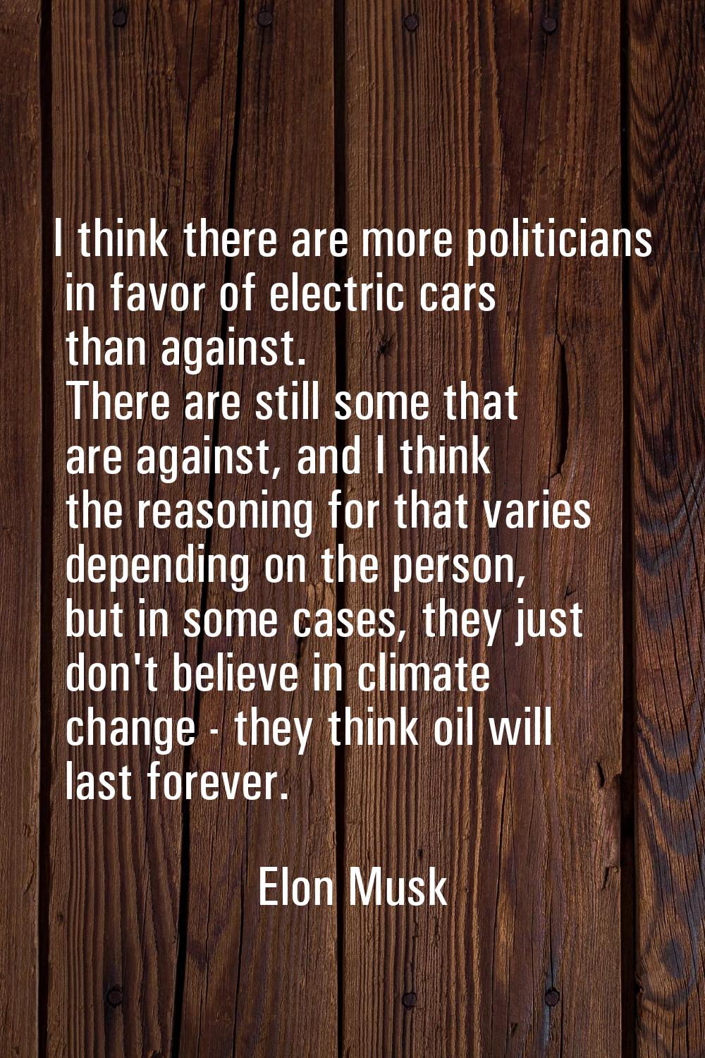 I think there are more politicians in favor of electric cars than against. There are still some tha