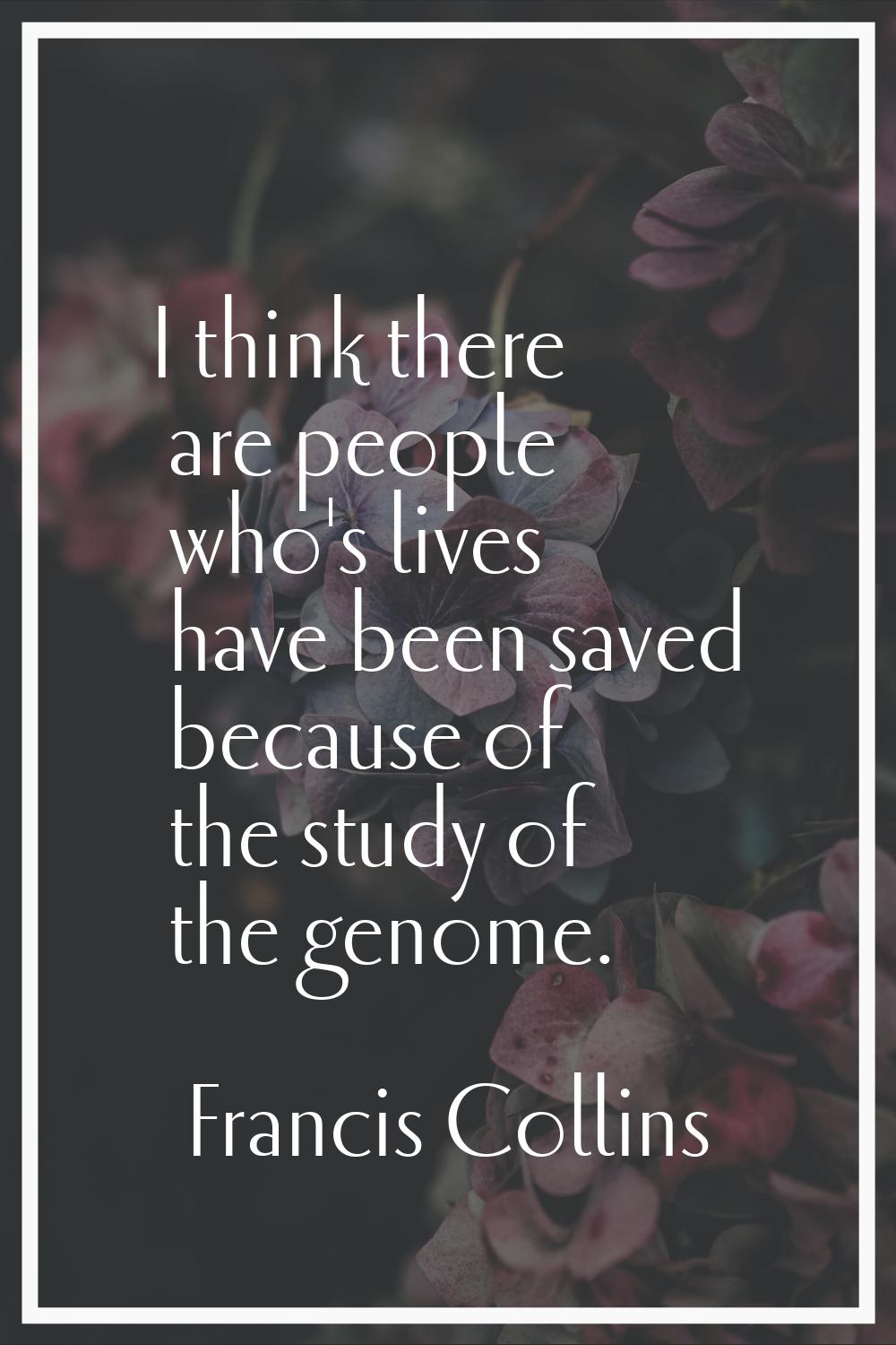 I think there are people who's lives have been saved because of the study of the genome.