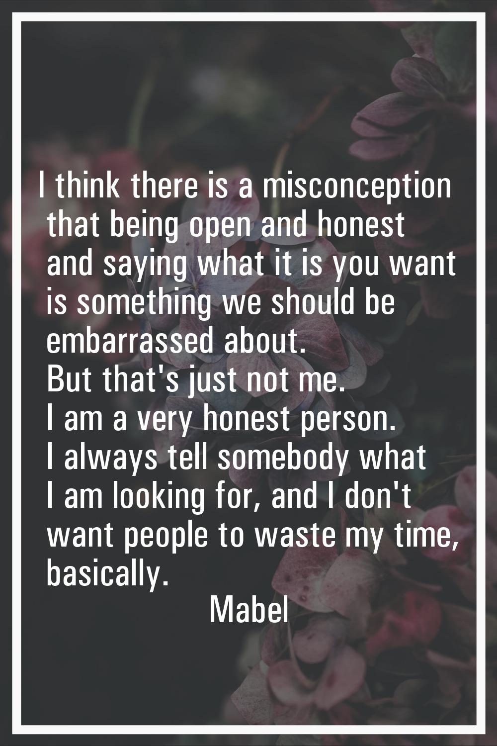 I think there is a misconception that being open and honest and saying what it is you want is somet