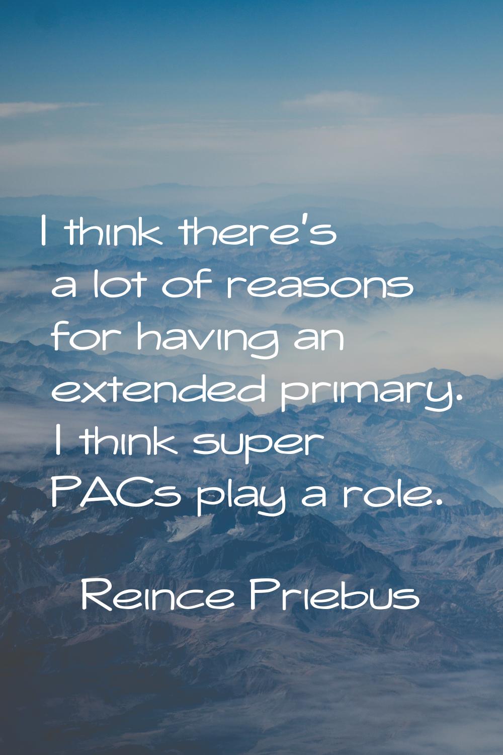 I think there's a lot of reasons for having an extended primary. I think super PACs play a role.