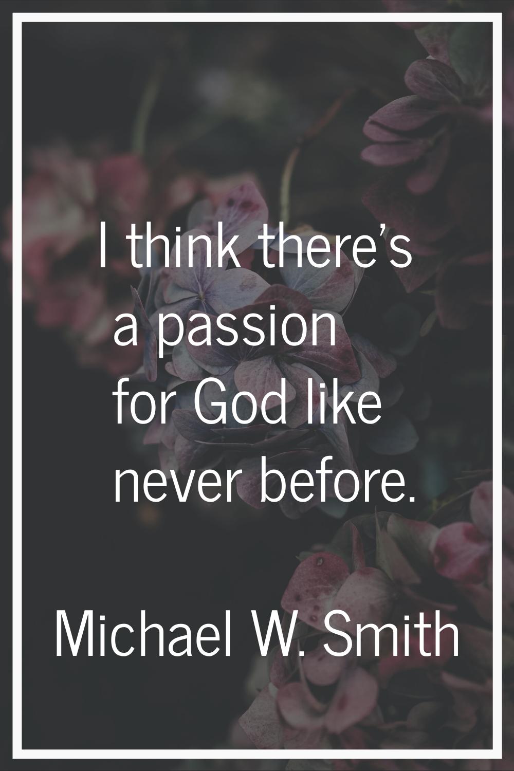 I think there's a passion for God like never before.