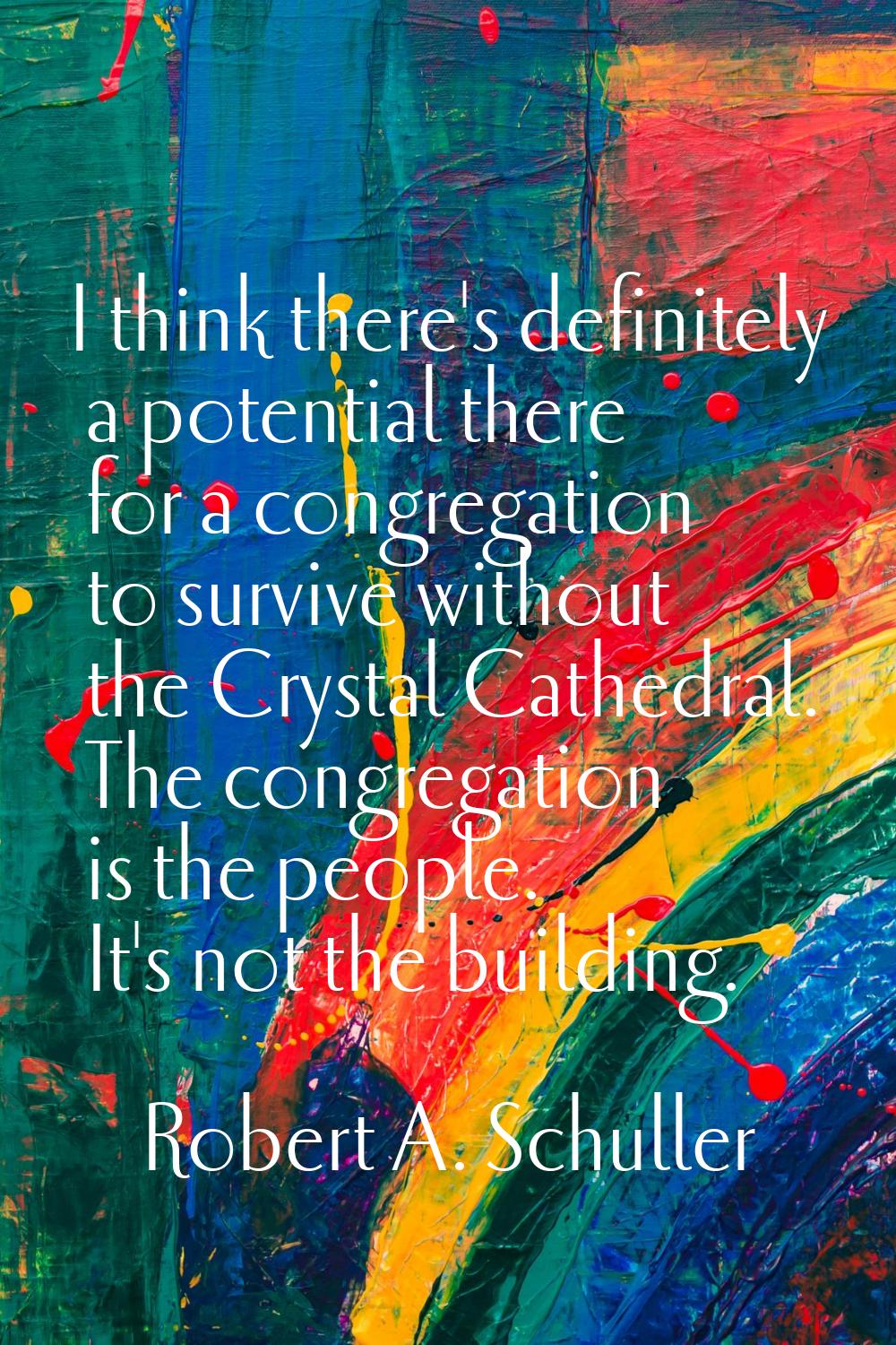 I think there's definitely a potential there for a congregation to survive without the Crystal Cath
