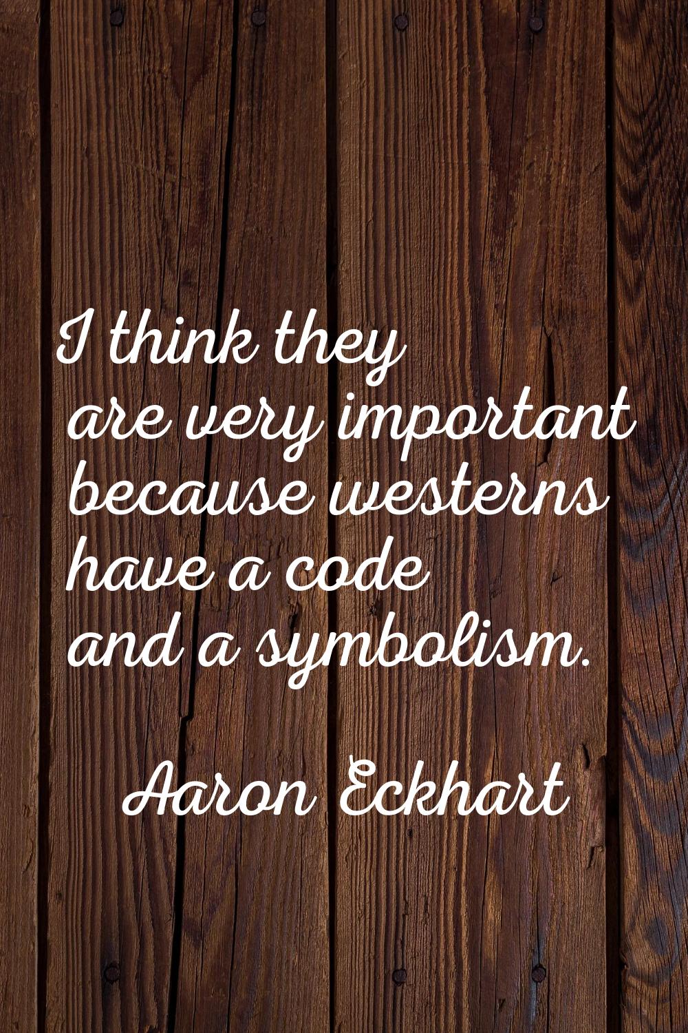 I think they are very important because westerns have a code and a symbolism.
