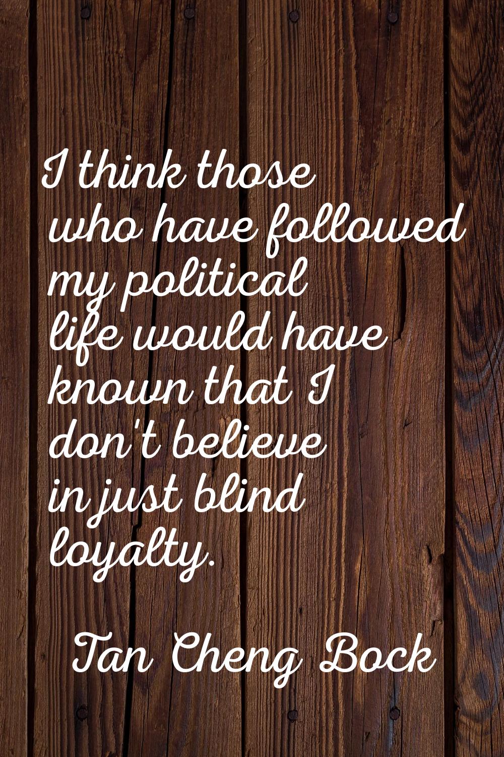 I think those who have followed my political life would have known that I don't believe in just bli