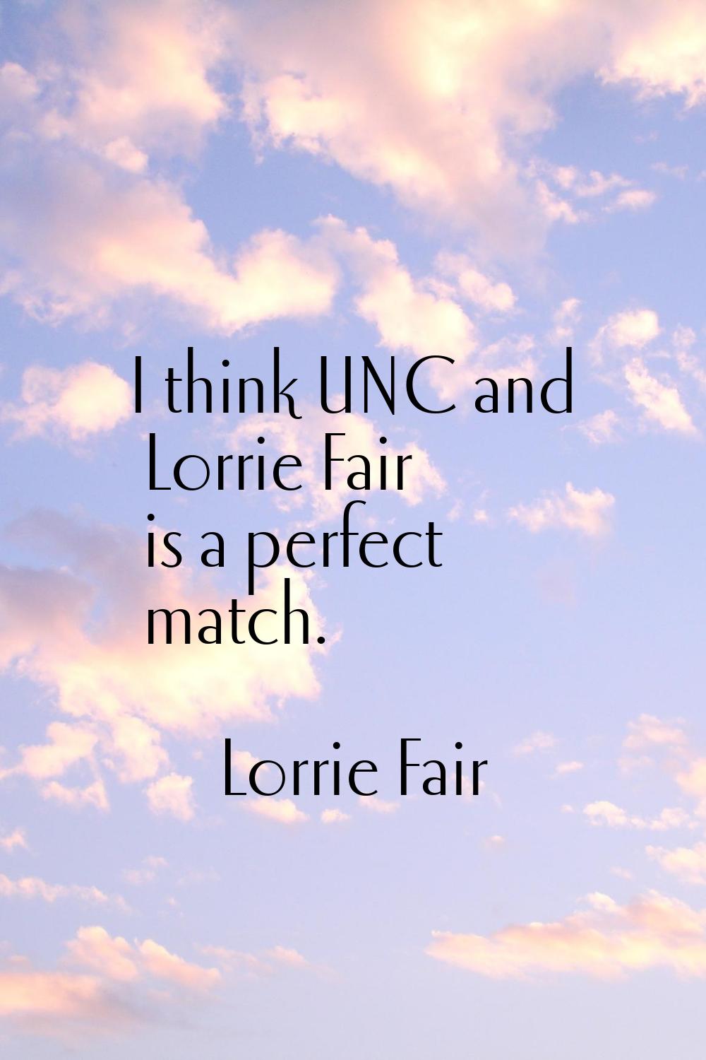 I think UNC and Lorrie Fair is a perfect match.