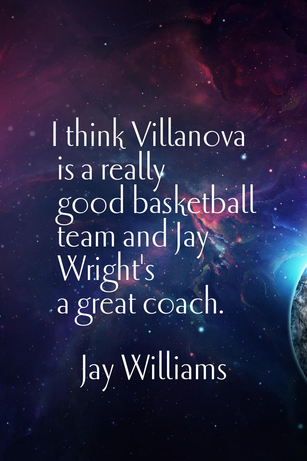 I think Villanova is a really good basketball team and Jay Wright's a great coach.