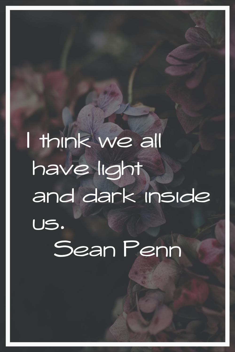 I think we all have light and dark inside us.