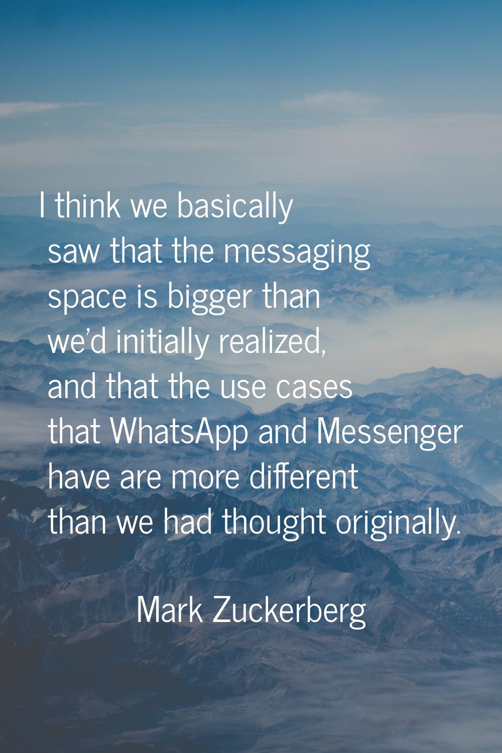 I think we basically saw that the messaging space is bigger than we'd initially realized, and that 