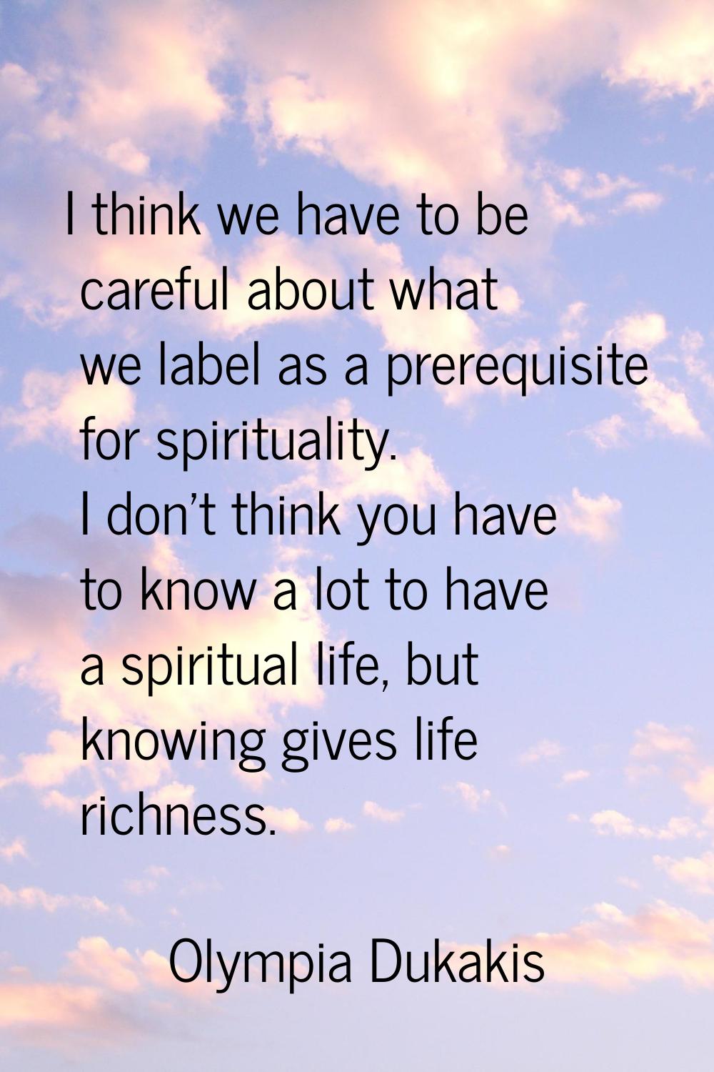 I think we have to be careful about what we label as a prerequisite for spirituality. I don't think