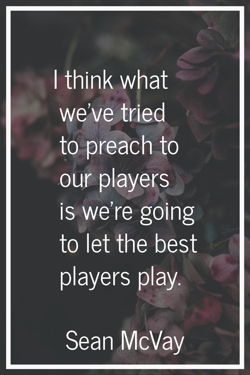 I think what we've tried to preach to our players is we're going to let the best players play.