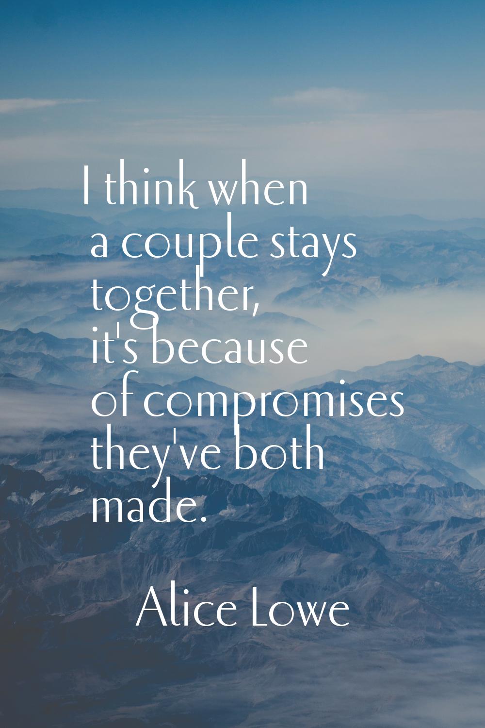 I think when a couple stays together, it's because of compromises they've both made.