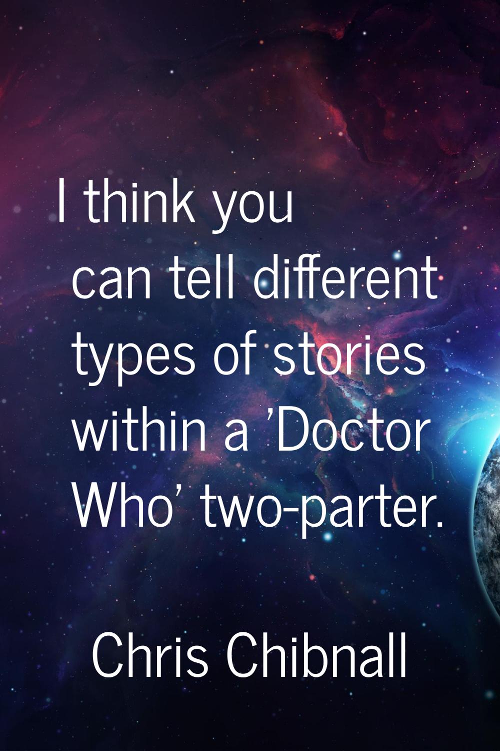 I think you can tell different types of stories within a 'Doctor Who' two-parter.