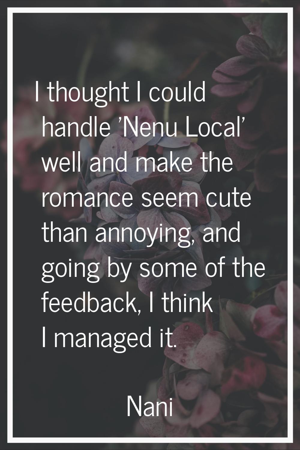 I thought I could handle 'Nenu Local' well and make the romance seem cute than annoying, and going 