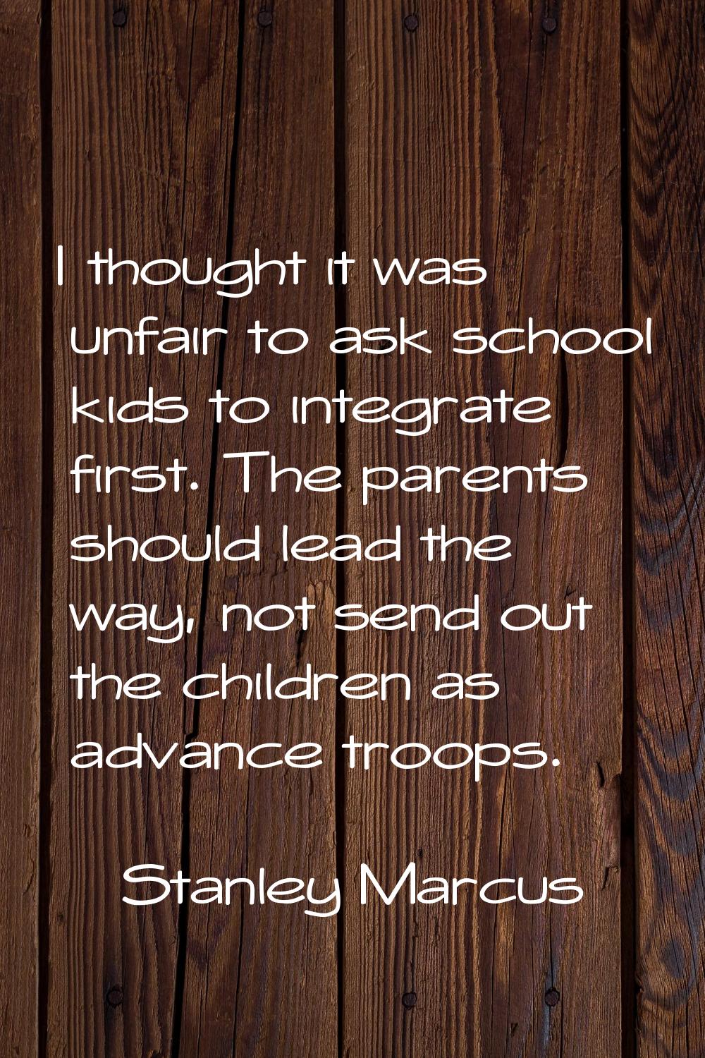 I thought it was unfair to ask school kids to integrate first. The parents should lead the way, not