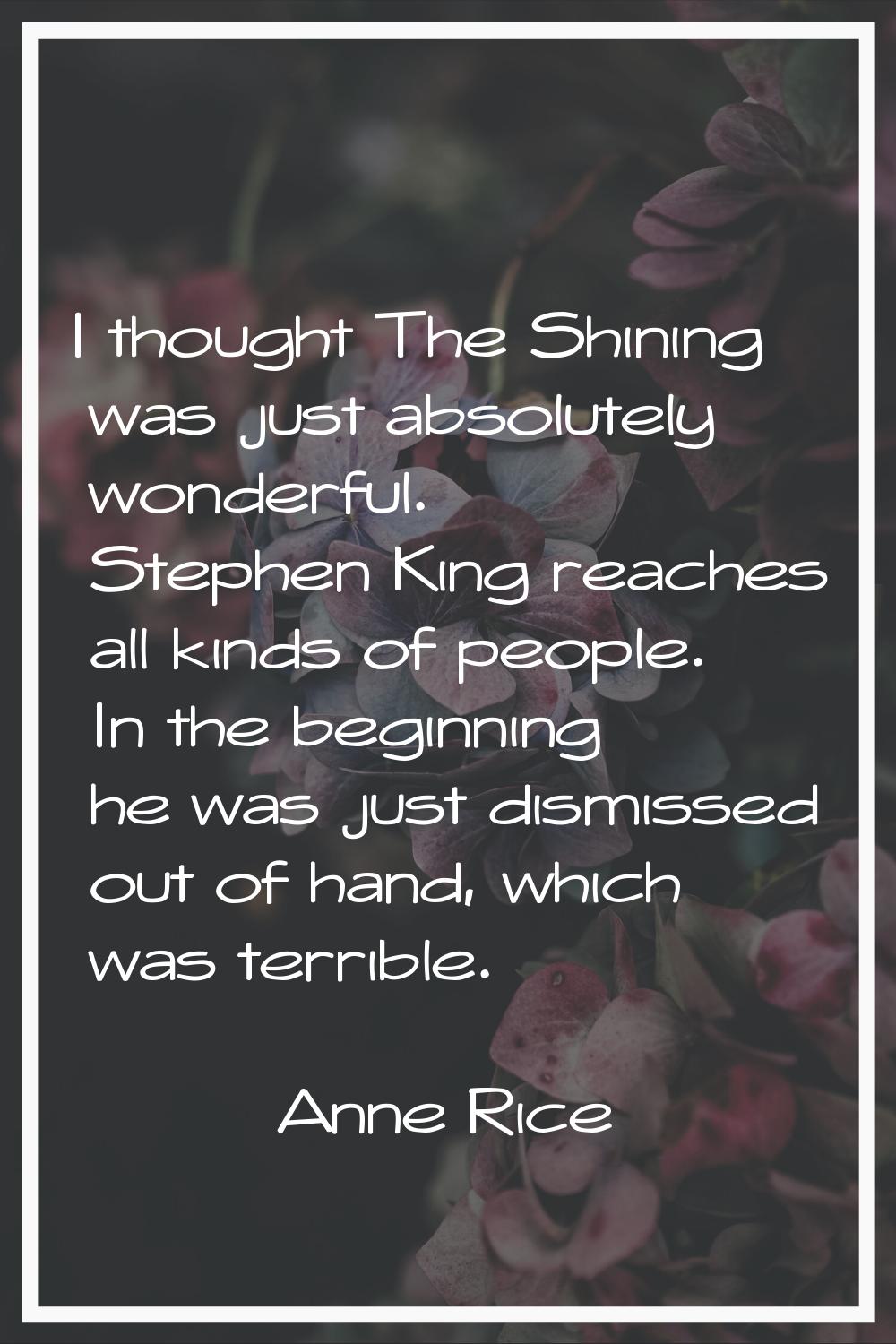 I thought The Shining was just absolutely wonderful. Stephen King reaches all kinds of people. In t