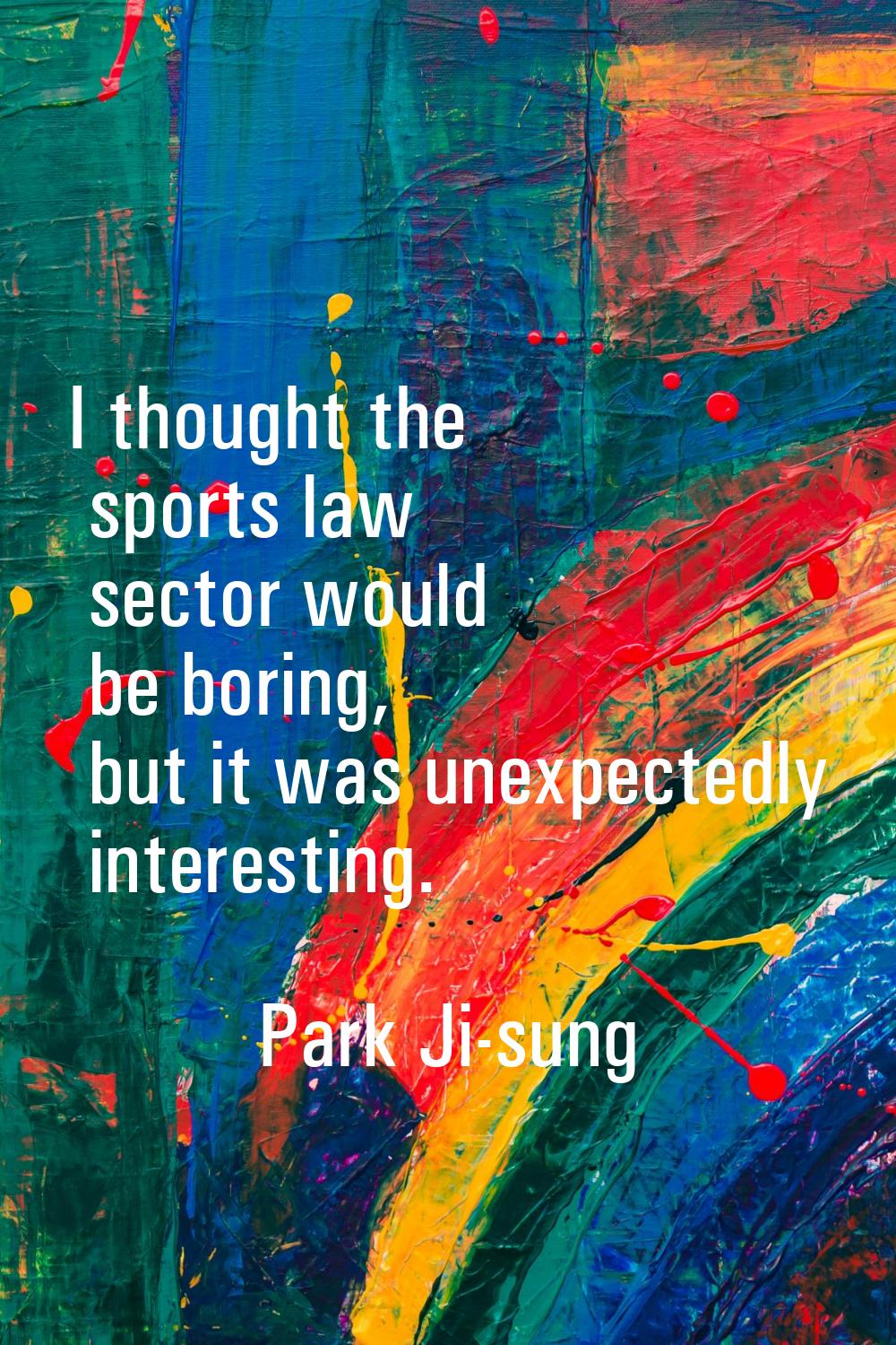 I thought the sports law sector would be boring, but it was unexpectedly interesting.